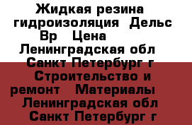 Жидкая резина (гидроизоляция) Дельс Вр › Цена ­ 210 - Ленинградская обл., Санкт-Петербург г. Строительство и ремонт » Материалы   . Ленинградская обл.,Санкт-Петербург г.